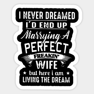 I never dreamed i'd end up marrying a perfect freakin wife but here i am living the dream Sticker